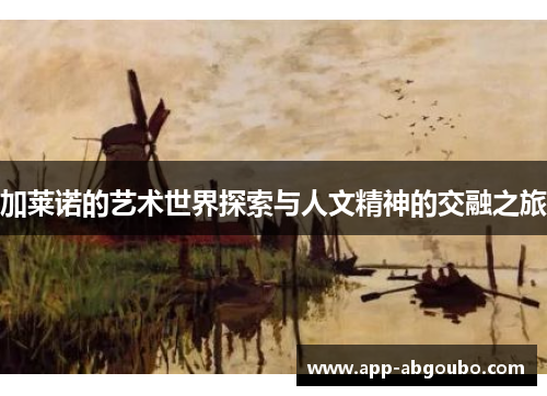 加莱诺的艺术世界探索与人文精神的交融之旅